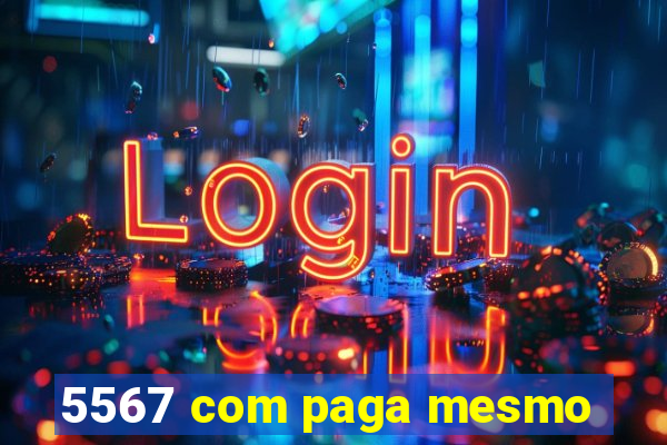 5567 com paga mesmo